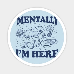 Mentally I'm Here Evolution Fossils Archeology Funny Magnet